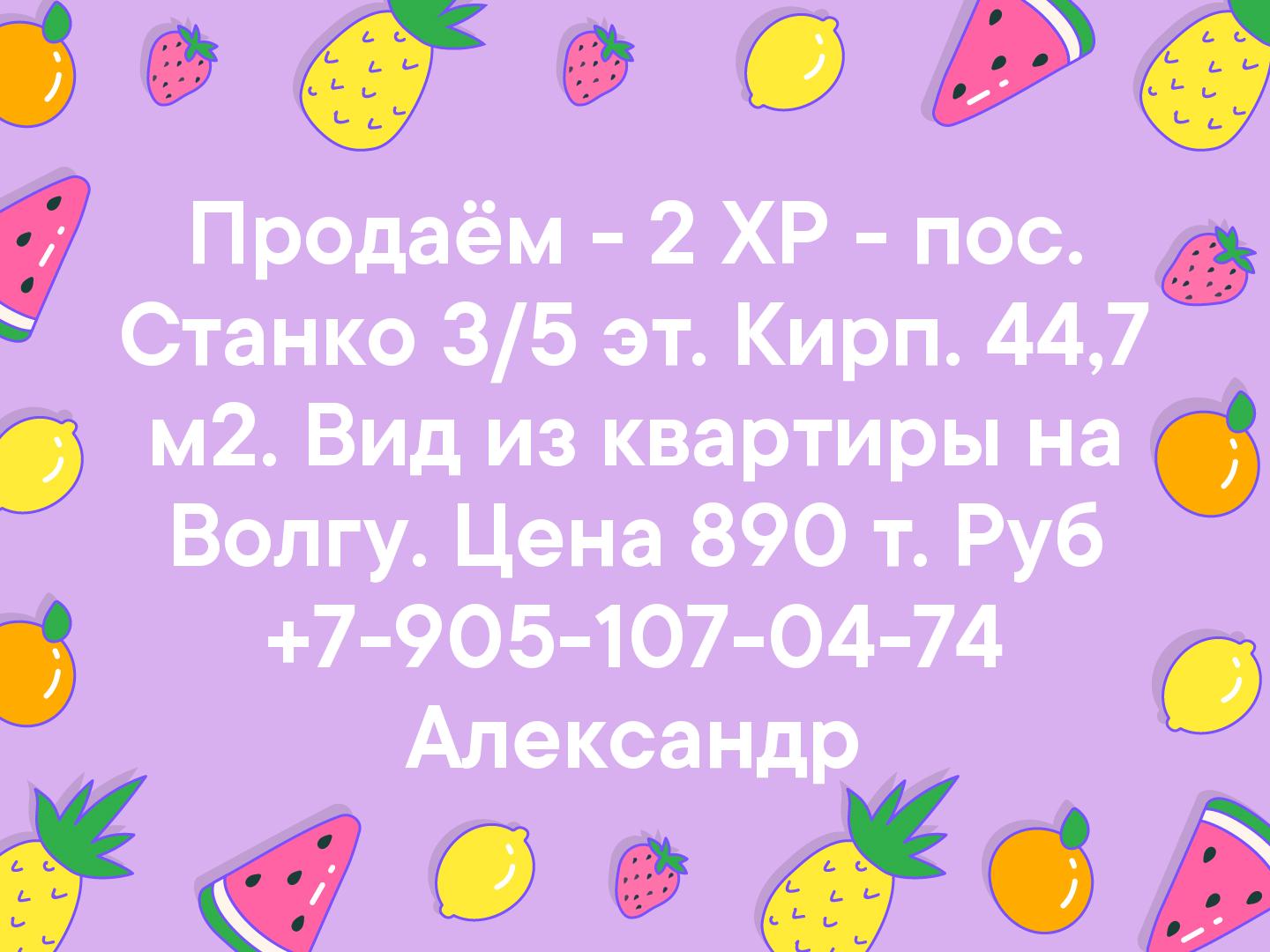 Продаём
- 2 ХР - пос. Станко
3/5 эт. Кирп. 44,7 м2.
Вид из квартиры на Волгу.       Цена 890 т. Руб               +7-905-107-04-74 Александр